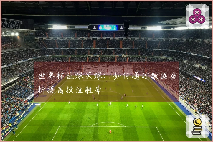 世界杯让球买球：如何通过数据分析提高投注胜率